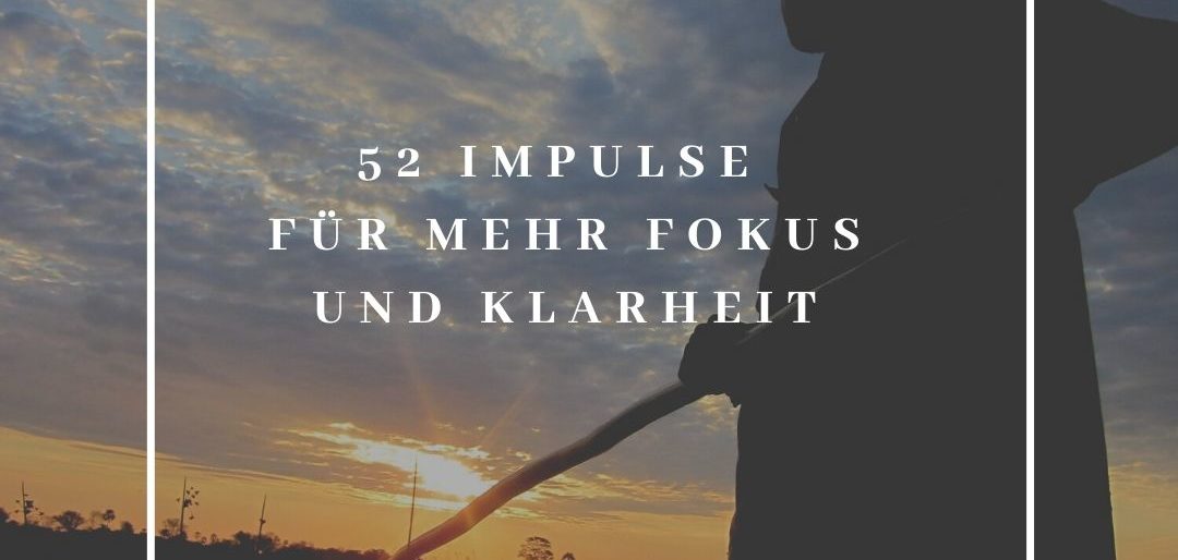 52 Impulse für mehr Fokus und Klarheit